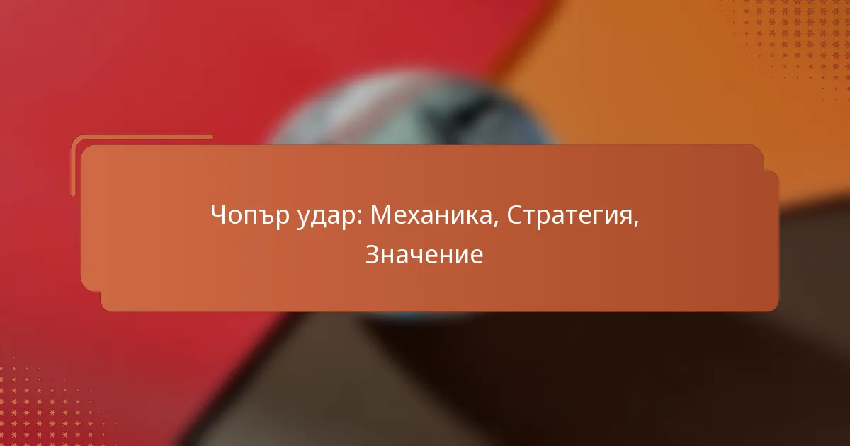 Чопър удар: Механика, Стратегия, Значение