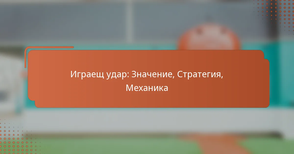Играещ удар: Значение, Стратегия, Механика