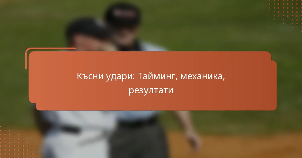 Късни удари: Тайминг, механика, резултати