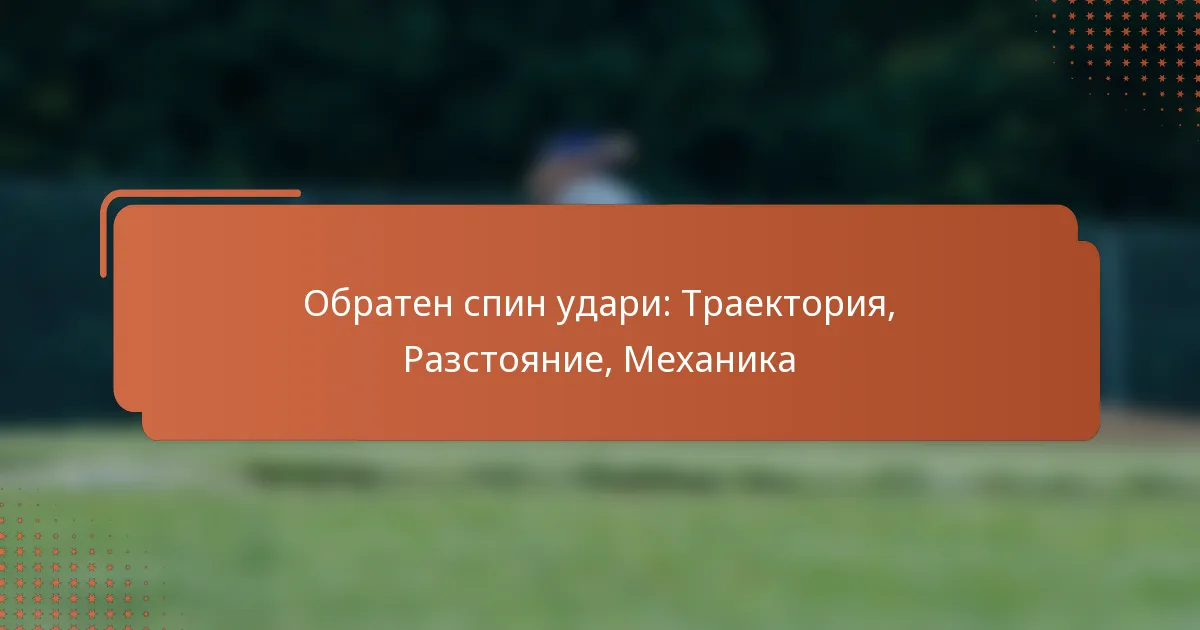 Обратен спин удари: Траектория, Разстояние, Механика