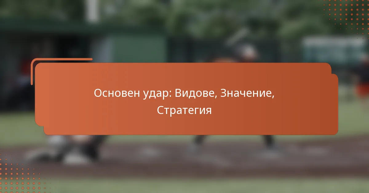Основен удар: Видове, Значение, Стратегия