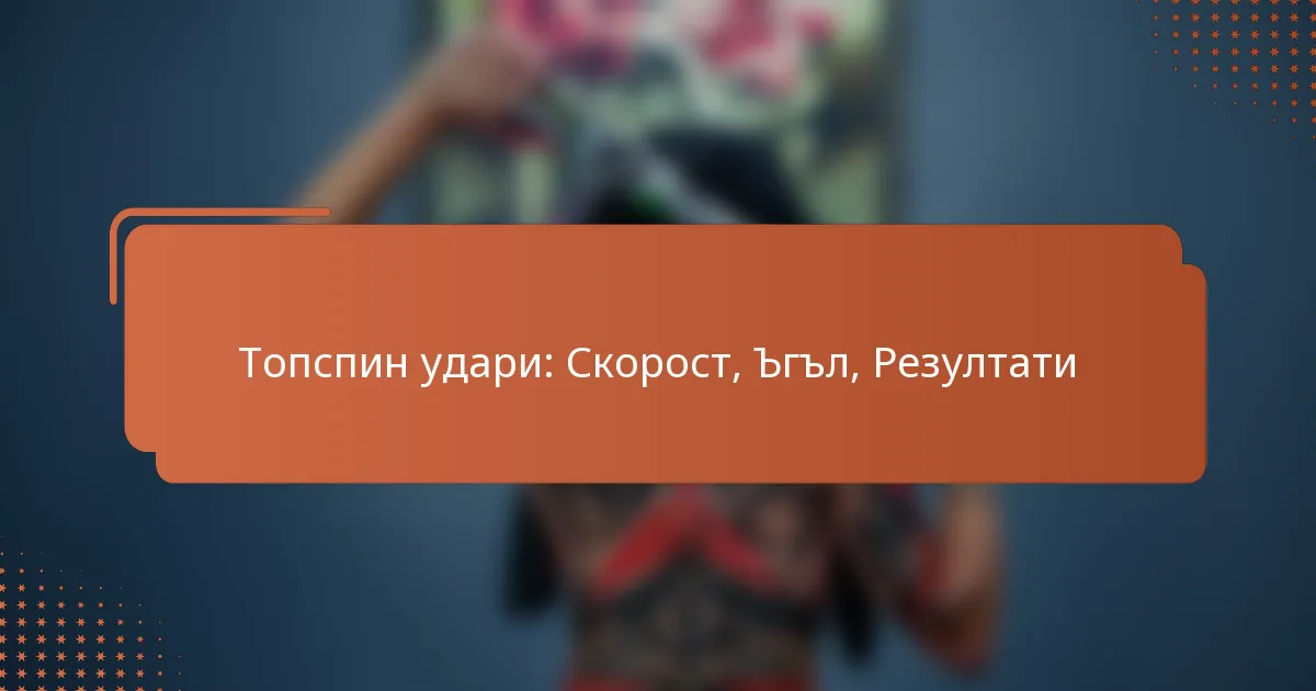Топспин удари: Скорост, Ъгъл, Резултати
