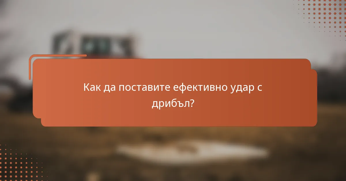 Как да поставите ефективно удар с дрибъл?