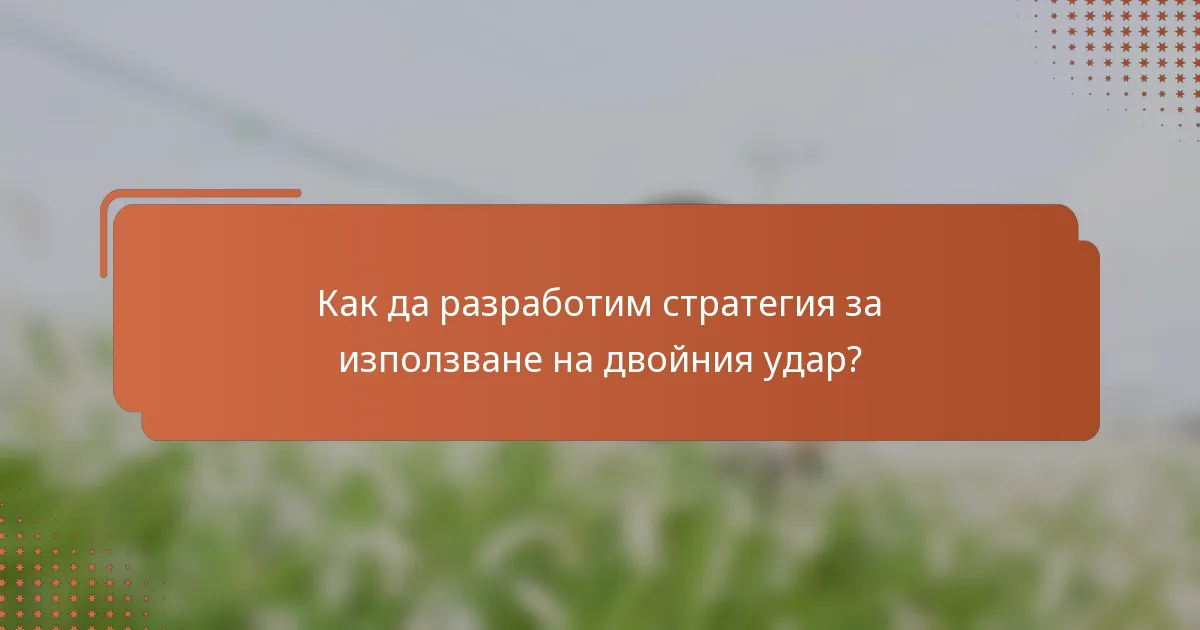 Как да разработим стратегия за използване на двойния удар?