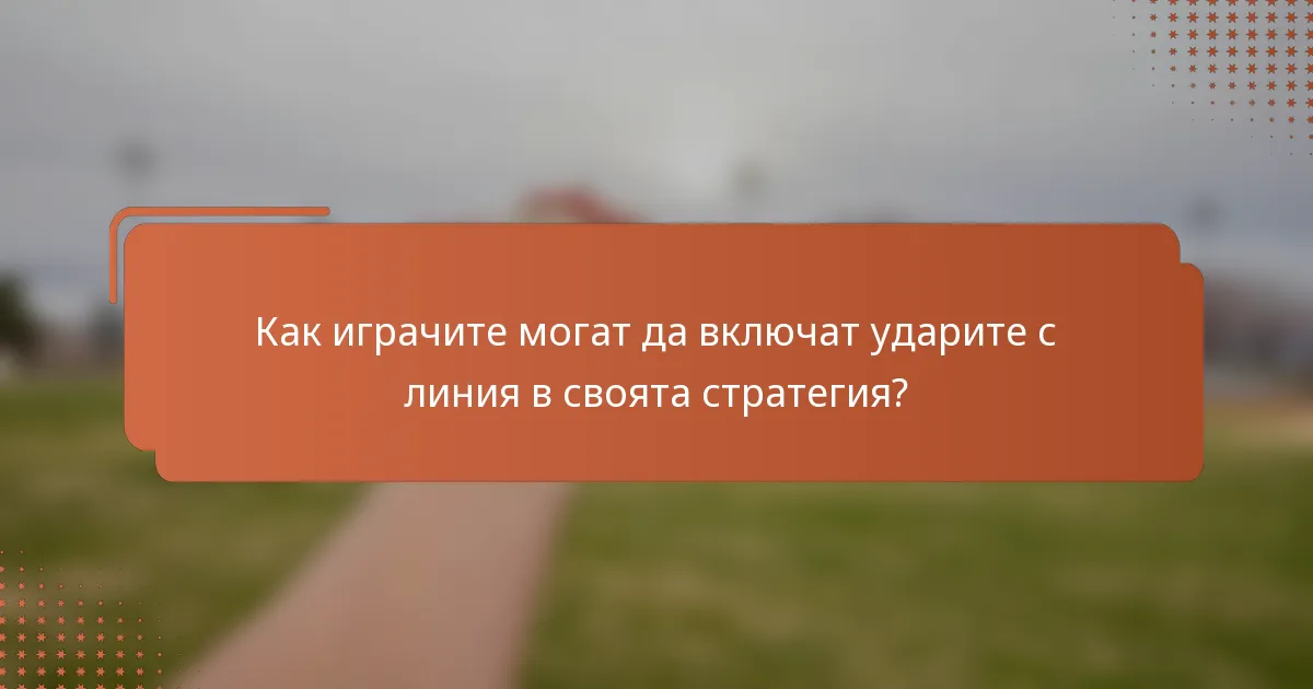 Как играчите могат да включат ударите с линия в своята стратегия?