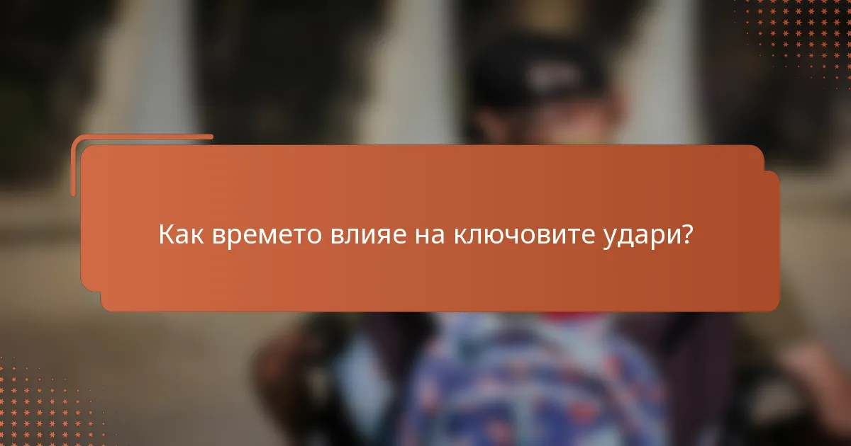 Как времето влияе на ключовите удари?