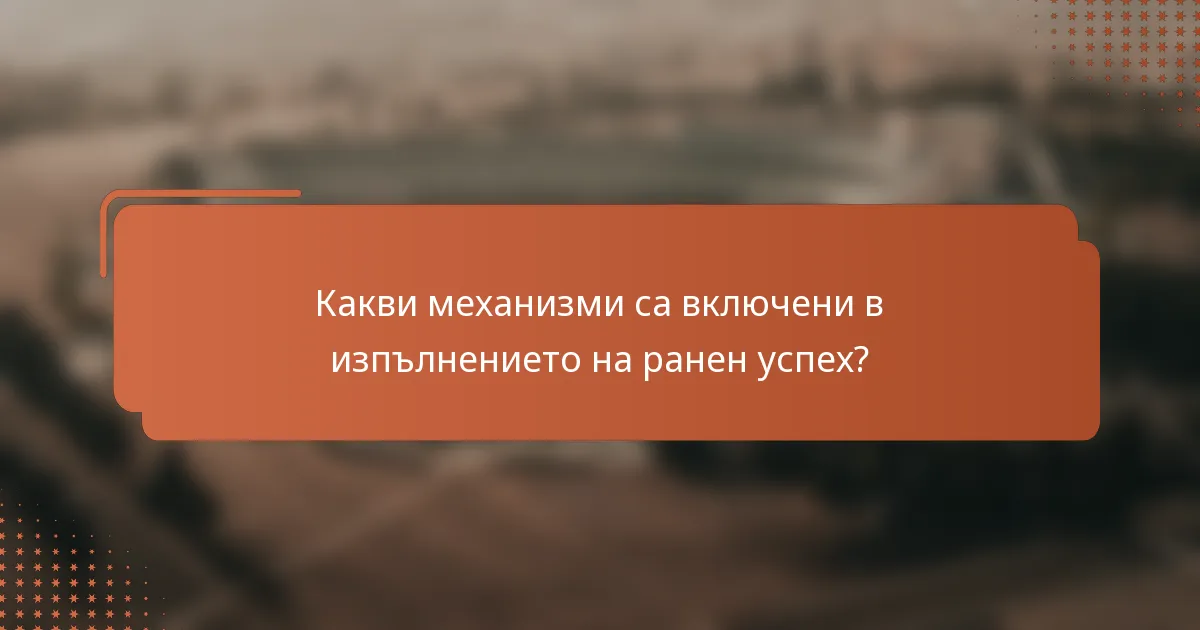 Какви механизми са включени в изпълнението на ранен успех?
