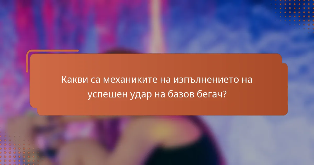 Какви са механиките на изпълнението на успешен удар на базов бегач?