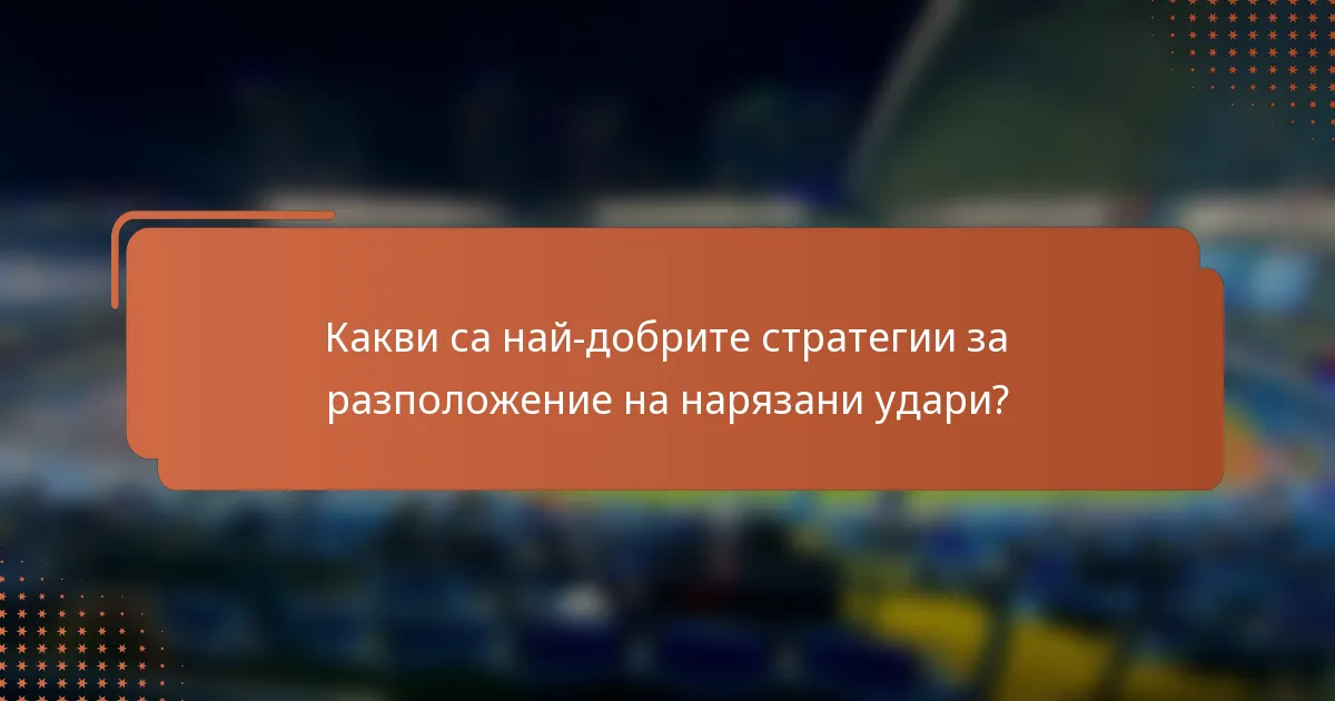 Какви са най-добрите стратегии за разположение на нарязани удари?