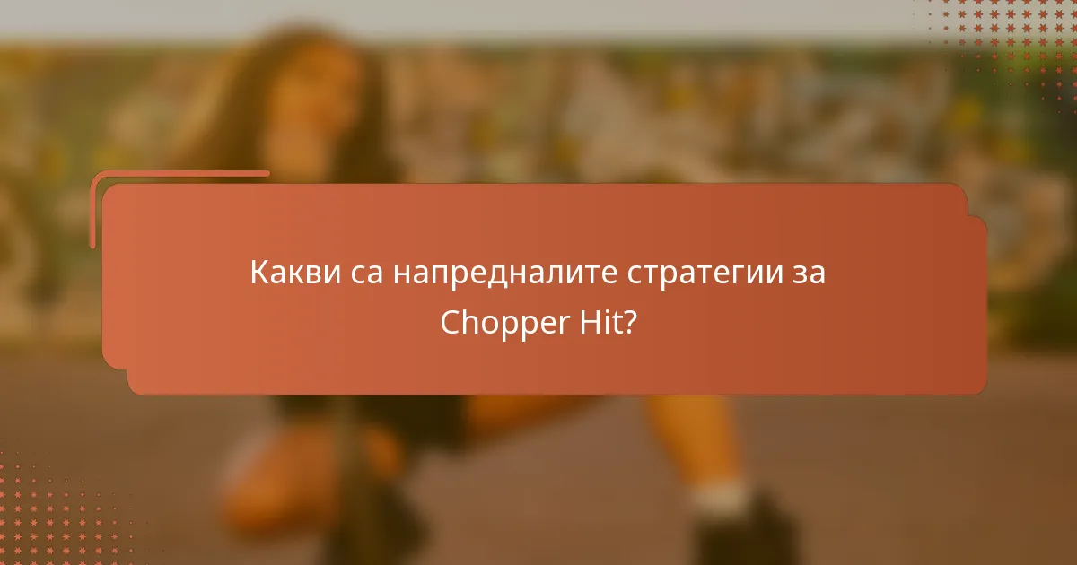 Какви са напредналите стратегии за Chopper Hit?