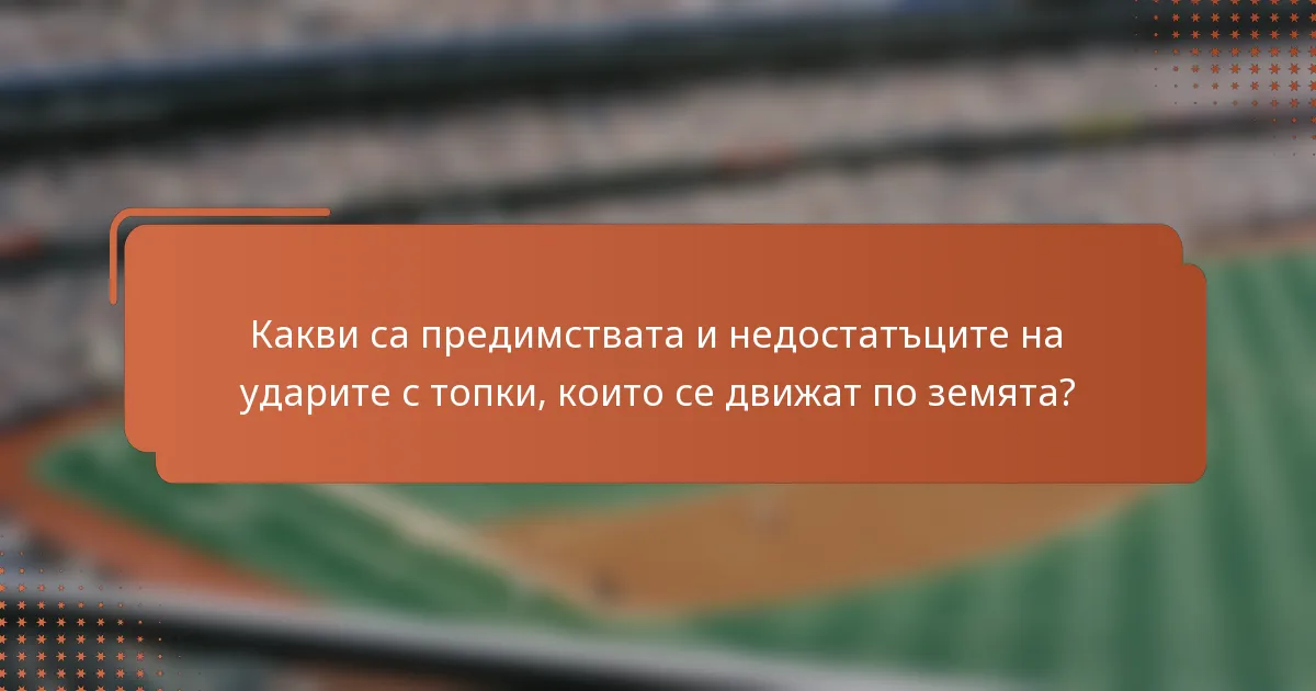 Какви са предимствата и недостатъците на ударите с топки, които се движат по земята?