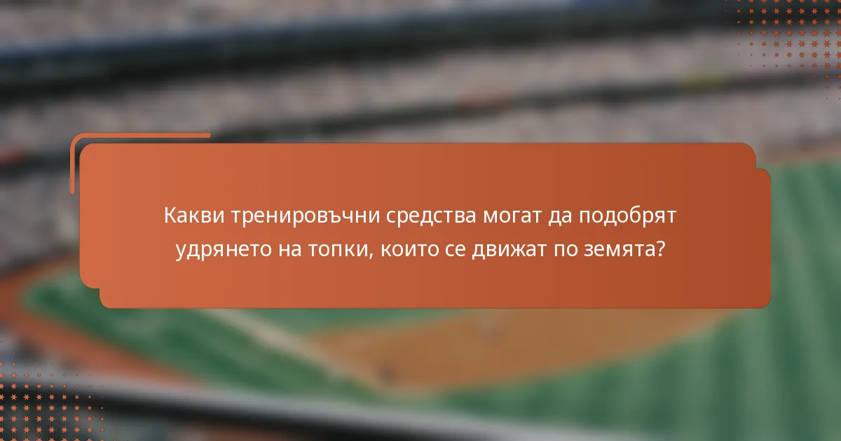 Какви тренировъчни средства могат да подобрят удрянето на топки, които се движат по земята?