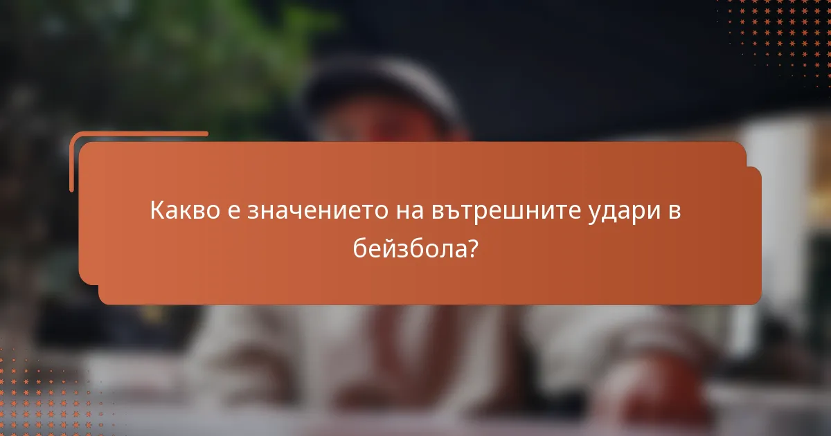 Какво е значението на вътрешните удари в бейзбола?