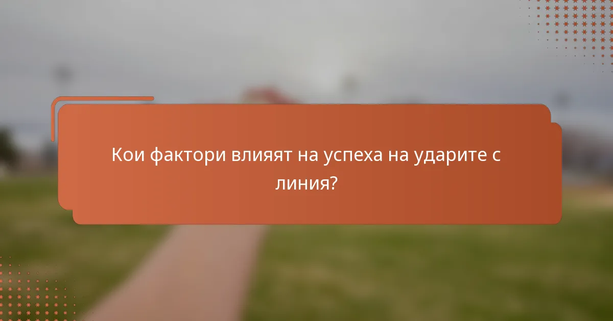 Кои фактори влияят на успеха на ударите с линия?