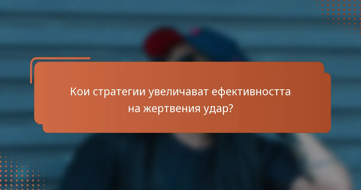 Кои стратегии увеличават ефективността на жертвения удар?
