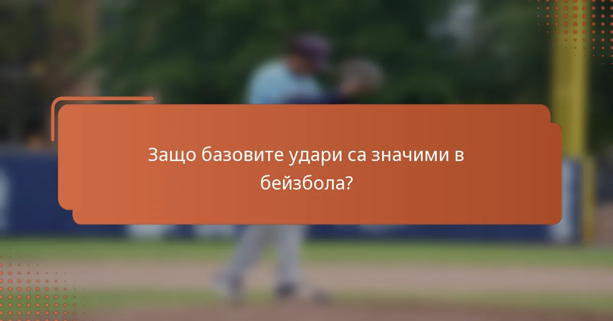 Защо базовите удари са значими в бейзбола?